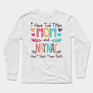 I Have Two Titles Mom And Naynay And I Rock Them Both Wildflower Happy Mother's Day Long Sleeve T-Shirt